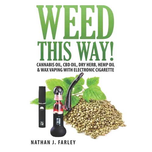 Weed This way!: Cannabis oil, CBD oil, Dry Herb, Hemp Oil & Wax Vaping with electronic cigarette - Paperback