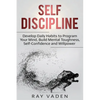 Self-Discipline: Develop Daily Habits to Program Your Mind, Build Mental Toughness, Self-Confidence and WillPower - Paperback