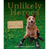 Unlikely Heroes: 37 Inspiring Stories of Courage and Heart from the Animal Kingdom - Paperback