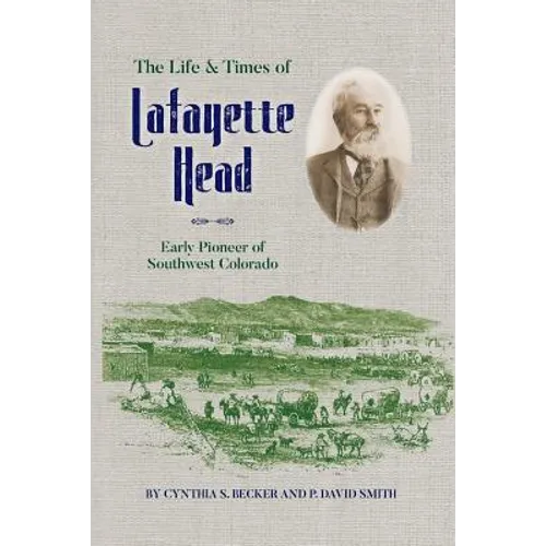 The Life & Times of Lafayette Head: Early Pioneer of Southwest Colorado - Paperback