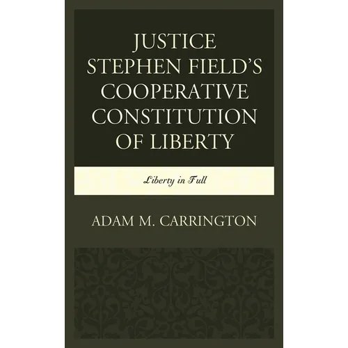 Justice Stephen Field's Cooperative Constitution of Liberty: Liberty in Full - Paperback