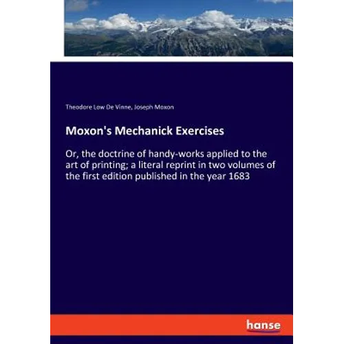 Moxon's Mechanick Exercises: Or, the doctrine of handy-works applied to the art of printing; a literal reprint in two volumes of the first edition pub - Paperback