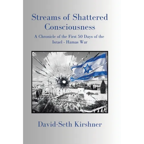 Streams of Shattered Consciousness: A Chronicle of the First 50 Days of the Israel - Hamas War - Hardcover