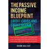 The Passive Income Blueprint Credit Cards and Credit Repair: How to Repair Your Credit Score, Increase Your Credit Score, Leverage Credit Lines and Tr - Hardcover
