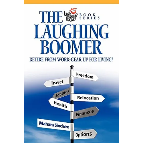 The Laughing Boomer: Retire from Work - Gear Up for Living! - Paperback