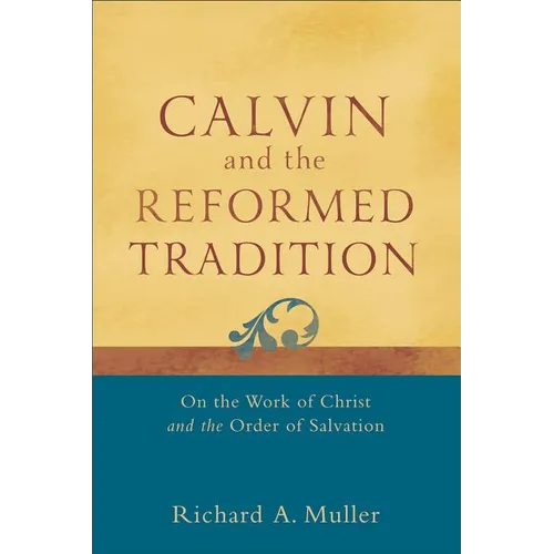 Calvin and the Reformed Tradition: On the Work of Christ and the Order of Salvation - Paperback