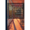 Tuskaloosa, the Origin of its Name, its History, etc. A Paper Read Before the Alabama - Hardcover