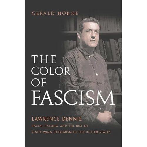 The Color of Fascism: Lawrence Dennis, Racial Passing, and the Rise of Right-Wing Extremism in the United States - Hardcover