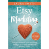 Etsy Marketing: How to Promote Your Business, Manage SEO, and Maintain a Lifelong Store: Steps made easy that will help you gain a competitive edge - Paperback