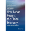 How Labor Powers the Global Economy: A Labor Theory of Capitalism - Hardcover