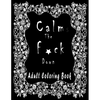 Calm the f*ck Down ADULT COLORING BOOK: Amazing Flowers To Coloring/New and Exclusive / Stress Relieving and Relaxation - Paperback