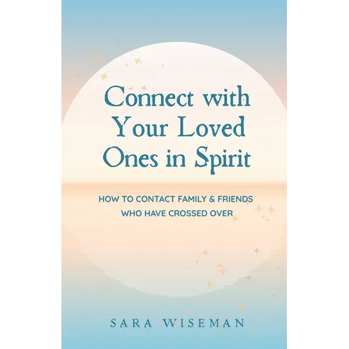 Connect with Your Loved Ones in Spirit: How To Contact Family & Friends Who Have Crossed Over - Paperback
