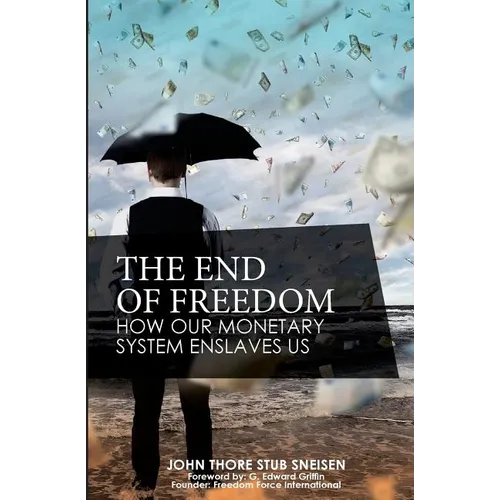 The End of Freedom: How Our Monetary System Enslaves Us - Paperback