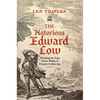 The Notorious Edward Low: Pursuing the Last Great Villain of Piracy's Golden Age - Hardcover