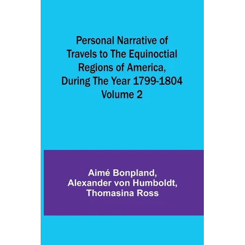 Personal Narrative of Travels to the Equinoctial Regions of America, During the Year 1799-1804 - Volume 2 - Paperback