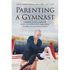 Parenting a Gymnast: A guide for parents to support the dreams and realities of their young athletes "A million and one national anthems" - Paperback