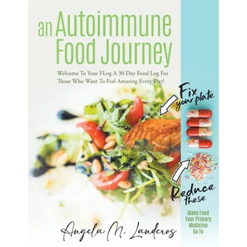 An Autoimmune Food Journey: Welcome To Your FLog A 30 Day Food Log For Those Who Want To Feel Amazing Every Day! - Paperback