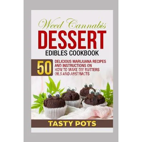 Weed Cannabis Dessert Edibles Cookbook: 50 Delicious Marijuana Recipes and Instructions on How To Make DIY Butters Oils and Abstracts - Paperback