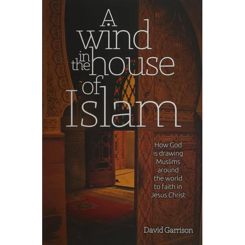 A Wind in the House of Islam: How God Is Drawing Muslims Around the World to Faith in Jesus Christ - Paperback