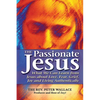 The Passionate Jesus: What We Can Learn from Jesus about Love, Fear, Grief, Joy and Living Authentically - Paperback