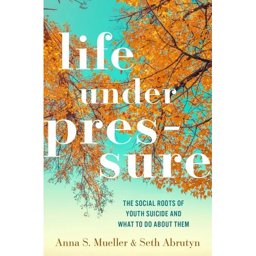 Life Under Pressure: The Social Roots of Youth Suicide and What to Do about Them - Hardcover