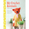 My Crochet Animals: Crochet 12 Furry Animal Friends Plus 35 Stylish Clothes and Accessories - Paperback