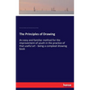 The Principles of Drawing: An easy and familiar method for the improvement of youth in the practice of that useful art - being a compleat drawing book - Paperback