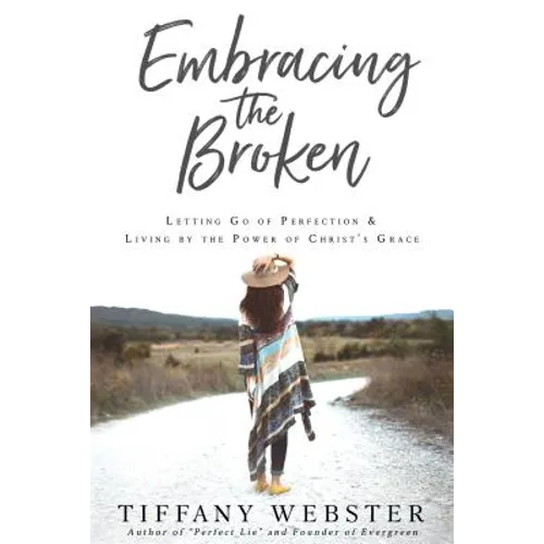 Embracing the Broken: Letting Go of Perfection and Living by the Power of Christ's Grace - Paperback