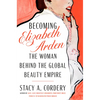 Becoming Elizabeth Arden: The Woman Behind the Global Beauty Empire - Hardcover