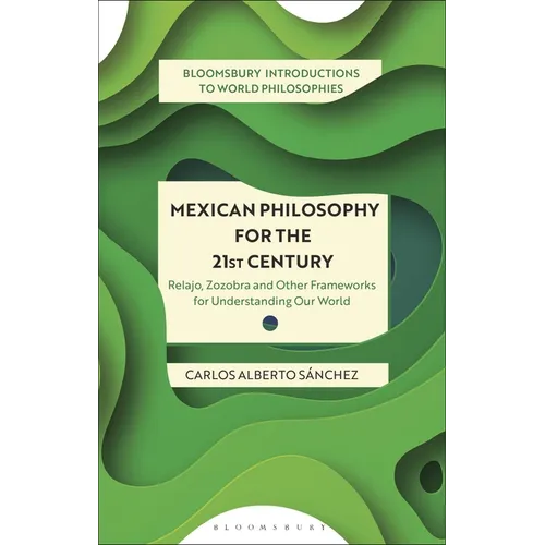 Mexican Philosophy for the 21st Century: Relajo, Zozobra, and Other Frameworks for Understanding Our World - Hardcover