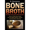 Bone Broth Benefits & Easy Bone Broth Recipes: How to Make Bone Broth for Anti-Aging, Beauty, Healing, and Sexy Body-Slimming - Paperback