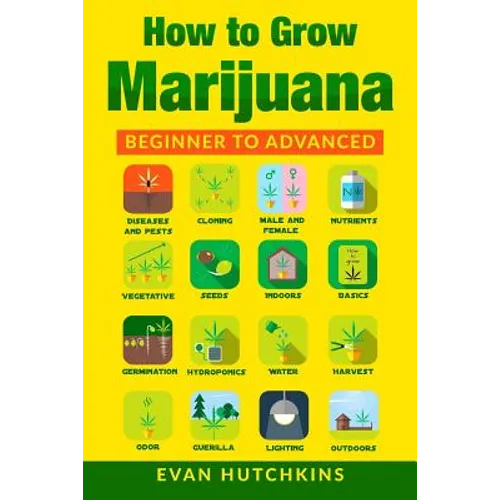 How to Grow Marijuana: Beginners to Advanced -Growing Medicinal Cannabis Indoors for Medicinal Use - Paperback