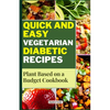 Quick and Easy Vegetarian Diabetic Recipes: Plant Based on a Budget Cookbook - Paperback
