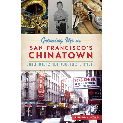 Growing Up in San Francisco's Chinatown: Boomer Memories from Noodle Rolls to Apple Pie - Paperback