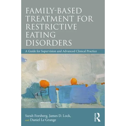 Family Based Treatment for Restrictive Eating Disorders: A Guide for Supervision and Advanced Clinical Practice - Paperback