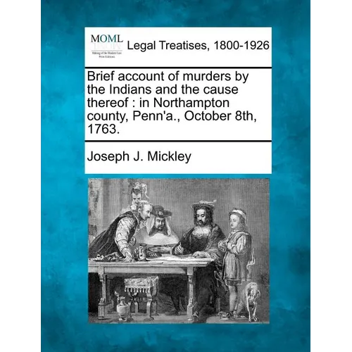 Brief Account of Murders by the Indians and the Cause Thereof: In Northampton County, Penn'a., October 8th, 1763. - Paperback