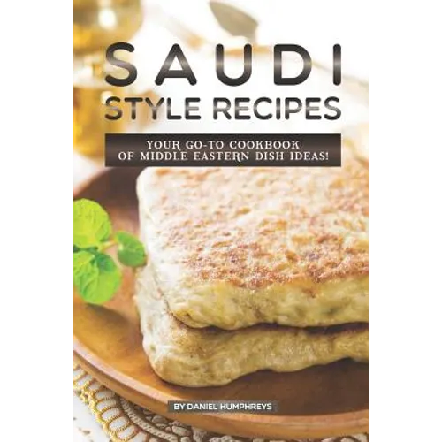 Saudi Style Recipes: Your Go-To Cookbook of Middle Eastern Dish Ideas! - Paperback