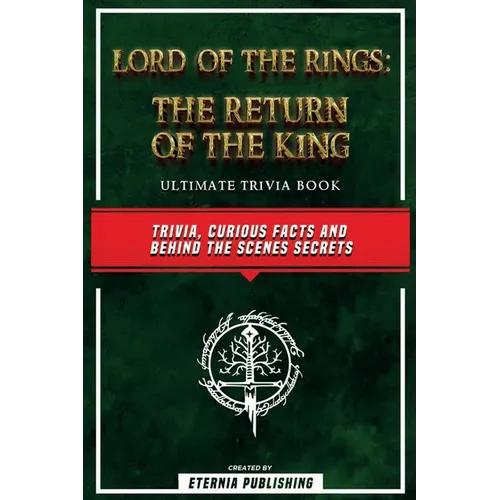 Lord Of The Rings - The Return Of The King Ultimate Trivia Book - Trivia, Curious Facts And Behind The Scenes Secrets: The Return Of The King Ultimate - Paperback