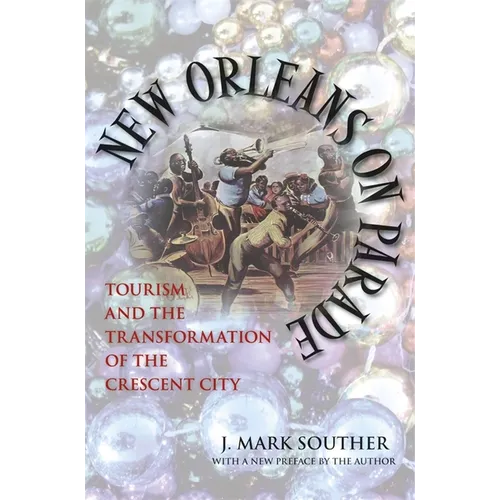 New Orleans on Parade: Tourism and the Transformation of the Crescent City (Revised) - Paperback