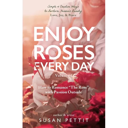 Enjoy Roses Every Day - Volume 1: How to Romance The Rose with Passion Outside - Paperback