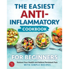 The Easiest Anti-Inflammatory Cookbook for Beginners: Restore Your Health and Relieve Persistent Pain with Simple Recipes - Paperback
