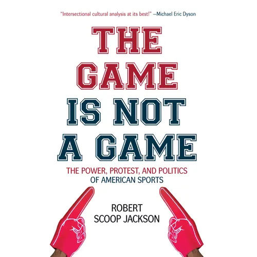The Game Is Not a Game: The Power, Protest and Politics of American Sports - Paperback