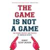The Game Is Not a Game: The Power, Protest and Politics of American Sports - Paperback