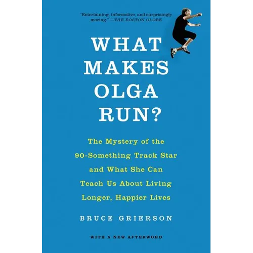 What Makes Olga Run?: The Mystery of the 90-Something Track Star and What She Can Teach Us about Living Longer, Happier Lives - Paperback