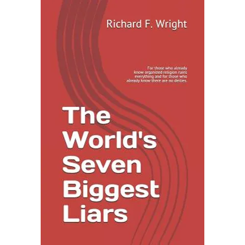 The World's Seven Biggest Liars: For those who already know that organized religion ruins everything and for those who already know there are no deiti - Paperback