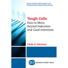 Tough Calls: How to Move Beyond Indecision and Good Intentions - Paperback