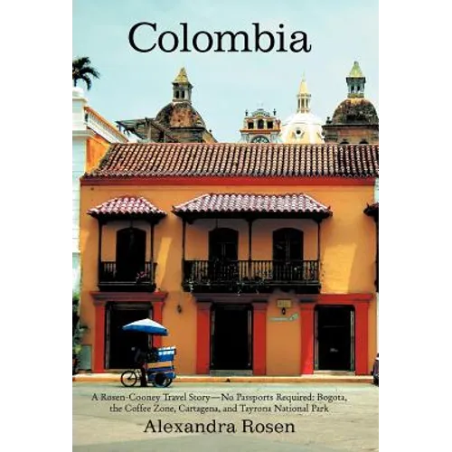 Colombia: A Rosen-Cooney Travel Story-No Passports Required: Bogota, the Coffee Zone, Cartagena, and Tayrona National Park - Hardcover