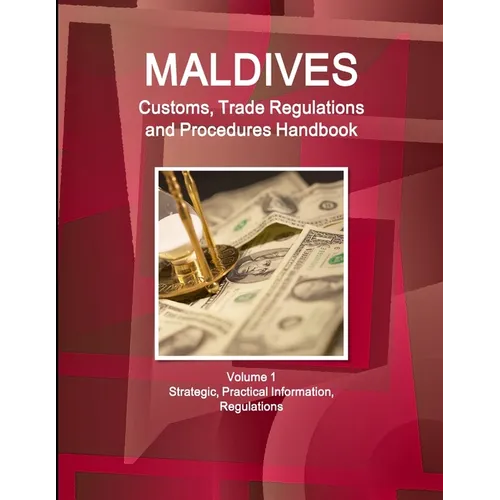 Maldives Customs, Trade Regulations and Procedures Handbook Volume 1 Strategic, Practical Information, Regulations - Paperback