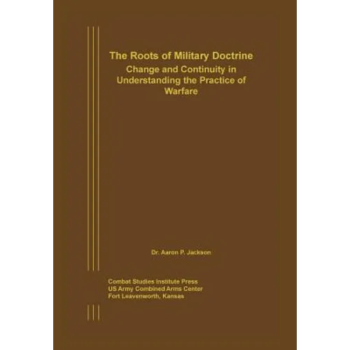 The Roots of Military Doctrine: Change and Continuity in Understanding the Practice of Warfare - Paperback