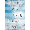 Bridge Over The River Why: A Guide for Those Who Have Suffered the Loss of a Child to Suicide - Paperback